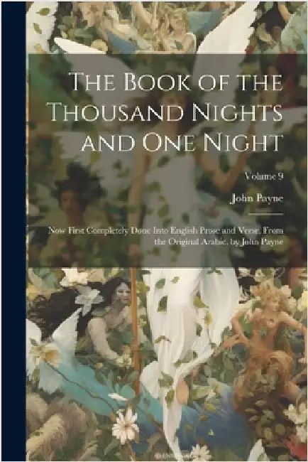 The Book of the Thousand Nights and One Night: Now First Completely Done Into English Prose and Verse, From the Original Arabic, by John Payne; Volume by Payne, John