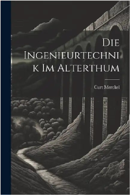 Die Ingenieurtechnik Im Alterthum by Merckel, Curt