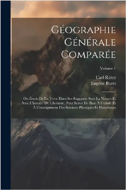 Géographie Générale Comparée: Ou Étude De La Terre Dans Ses Rapports Avec La Nature Et Avec L'histoire De L'homme, Pour Servir De Base À L'étude Et by Ritter, Carl
