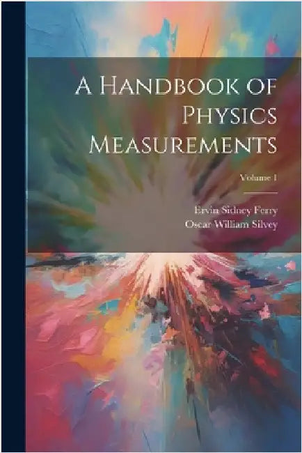 A Handbook of Physics Measurements; Volume 1 by Ferry, Ervin Sidney