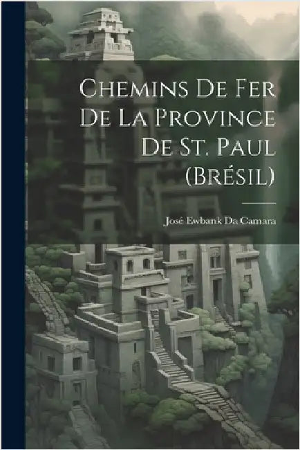 Chemins De Fer De La Province De St. Paul (Brésil) by Da Camara, José Ewbank