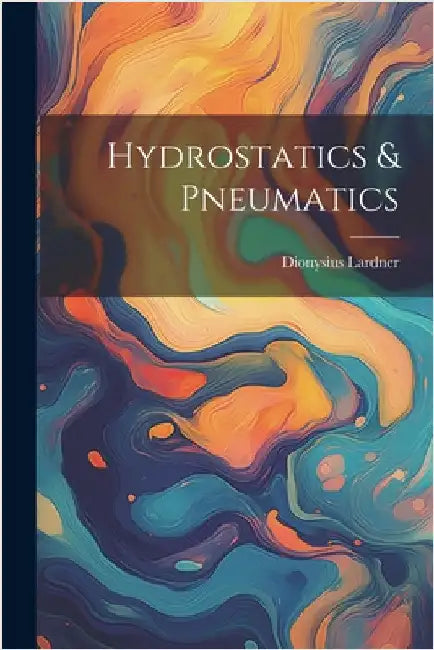 Hydrostatics & Pneumatics by Lardner, Dionysius
