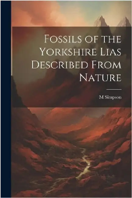 Fossils of the Yorkshire Lias Described From Nature by Simpson, M.