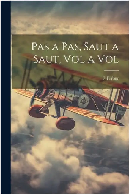 Pas a Pas, Saut a Saut, Vol a Vol by Ferber, F.