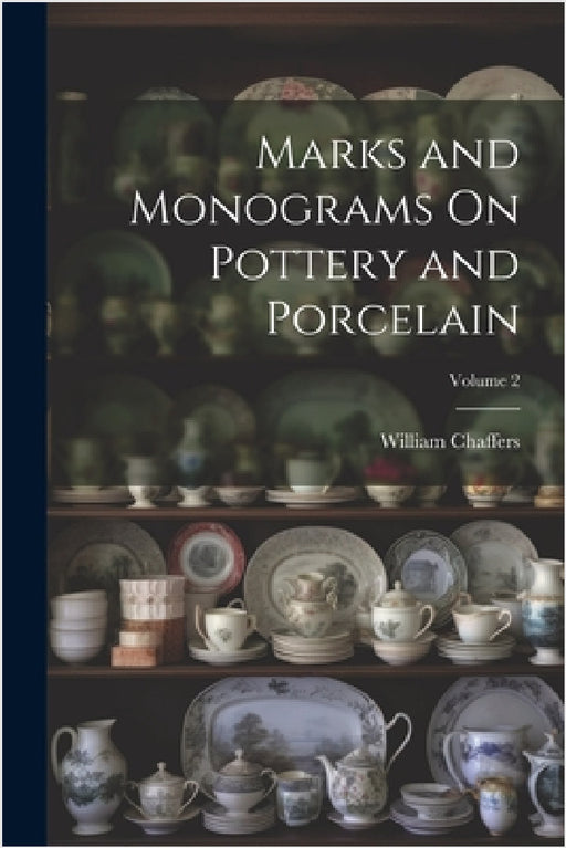 Marks and Monograms On Pottery and Porcelain; Volume 2 by William Chaffers