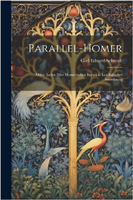 Parallel-Homer: Oder, Index Aller Homerischen Iterati in Lexikalischer Anordnung by Schmidt, Carl Eduard