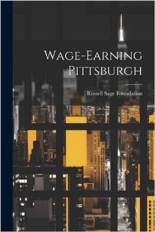 Wage-Earning Pittsburgh by Russell Sage Foundation