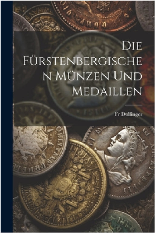 Die Fürstenbergischen Münzen Und Medaillen by Dollinger