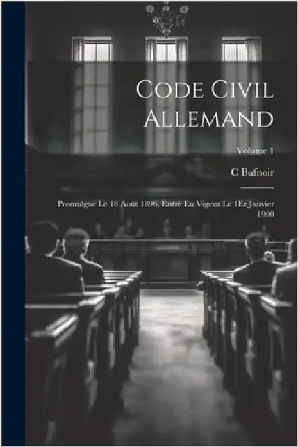 Code Civil Allemand: Promulgué Le 18 Août 1896, Entré En Vigeur Le 1Er Janvier 1900; Volume 1 by Bufnoir, C.