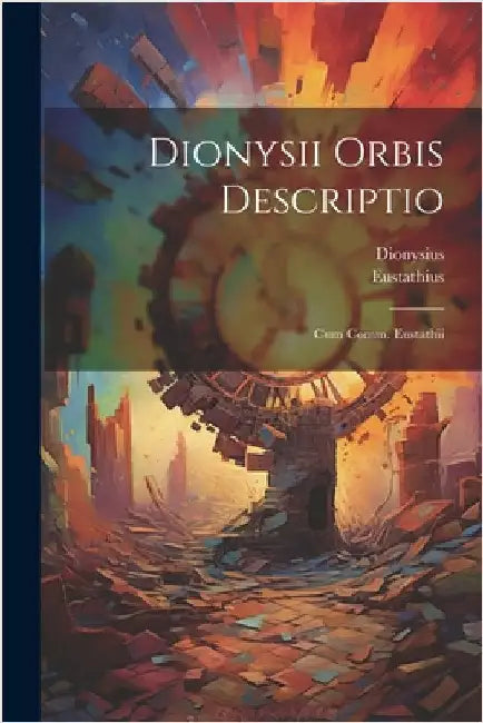 Dionysii Orbis Descriptio: Cum Comm. Eustathii by Dionysius