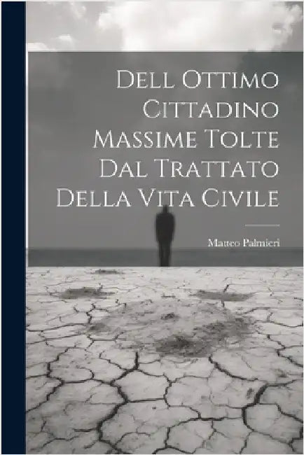 Dell Ottimo Cittadino Massime Tolte Dal Trattato Della Vita Civile by Palmieri, Matteo