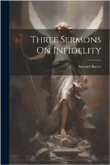 Three Sermons On Infidelity by Samuel Butler (Bp of Lichfield and C