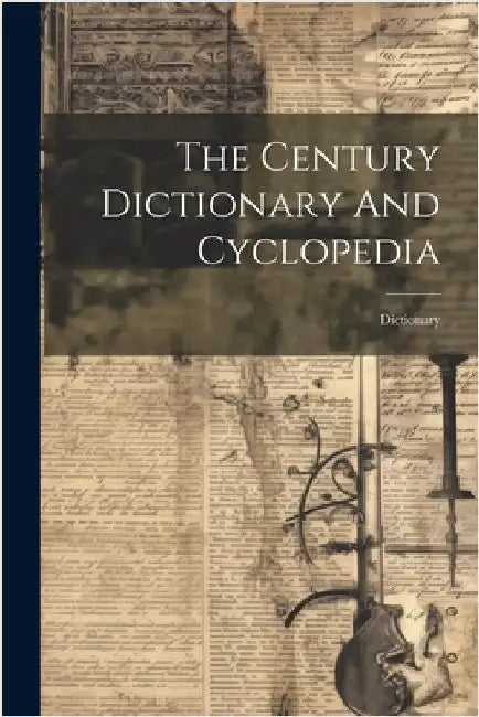 The Century Dictionary And Cyclopedia: Dictionary by Anonymous
