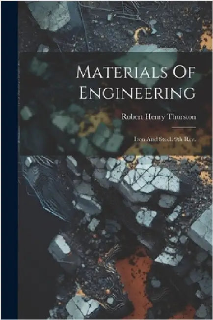 Materials Of Engineering: Iron And Steel. 9th Rev.; Edition 1903 by Thurston, Robert Henry