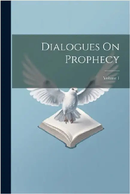 Dialogues On Prophecy; Volume 1 by Anonymous