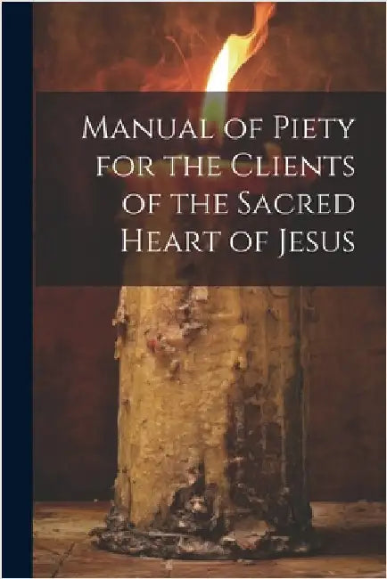 Manual of Piety for the Clients of the Sacred Heart of Jesus by Anonymous