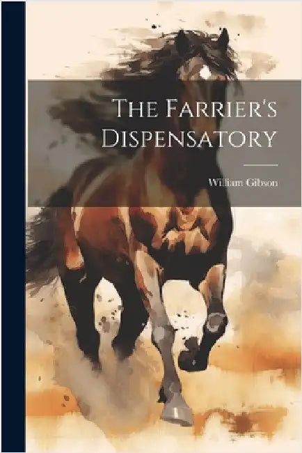 The Farrier's Dispensatory by Gibson, William