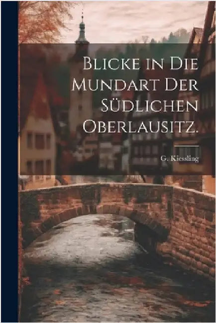 Blicke in die Mundart der südlichen Oberlausitz. by Kiessling, G.
