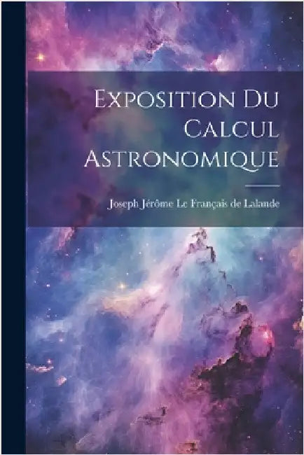 Exposition Du Calcul Astronomique by Joseph Jérôme Le Français de Lalande