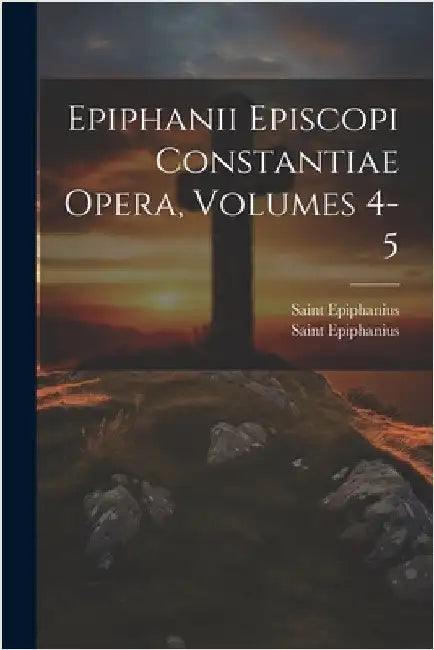 Epiphanii Episcopi Constantiae Opera, Volumes 4-5 by Saint Epiphanius (Bishop of Constanti
