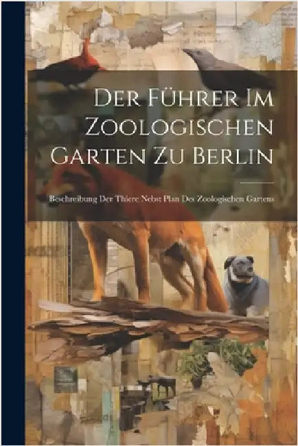 Der Führer Im Zoologischen Garten Zu Berlin: Beschreibung Der Thiere Nebst Plan Des Zoologischen Gartens by Anonymous