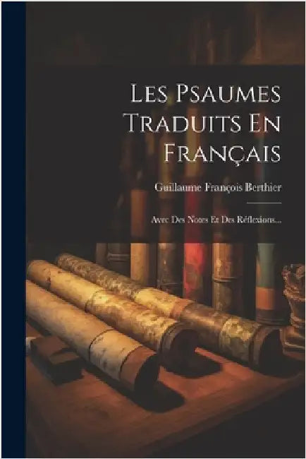 Les Psaumes Traduits En Français: Avec Des Notes Et Des Réflexions... by Berthier, Guillaume François