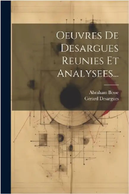 Oeuvres De Desargues Reunies Et Analysees... by Desargues, Gérard