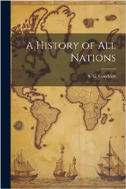 A History of All Nations by Goodrich, S. G.