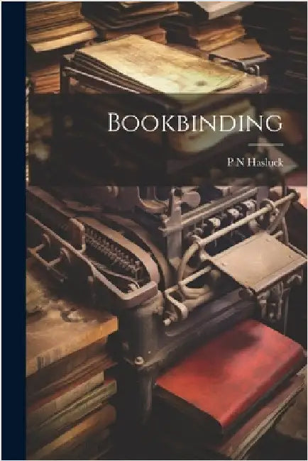 Bookbinding by Hasluck, P. N.