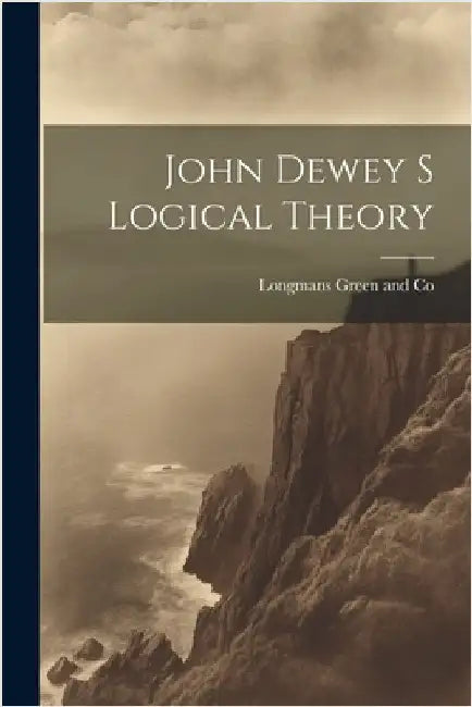 John Dewey s Logical Theory by Longmans Green and Co