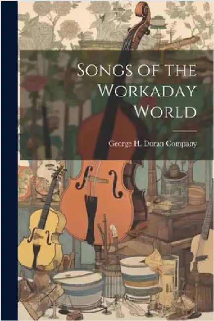 Songs of the Workaday World by George H Doran Company