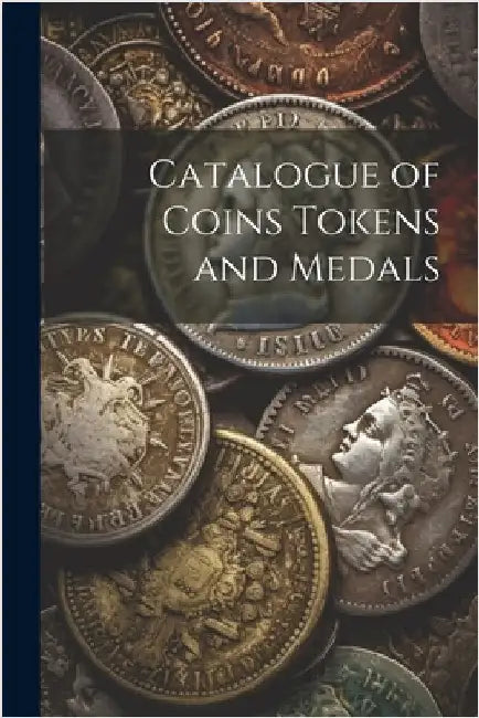 Catalogue of Coins Tokens and Medals by Anonymous