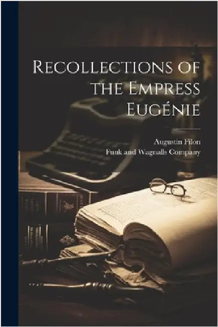 Recollections of the Empress Eugénie by Filon, Augustin