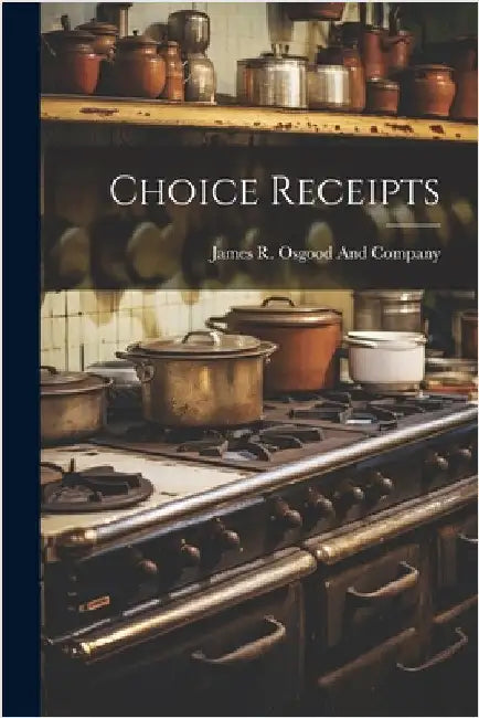 Choice Receipts by James R Osgood and Company