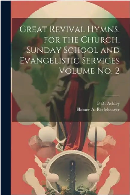 Great Revival Hymns. for the Church, Sunday School and Evangelistic Services Volume no. 2 by Rodeheaver, Homer A. 1880-1955