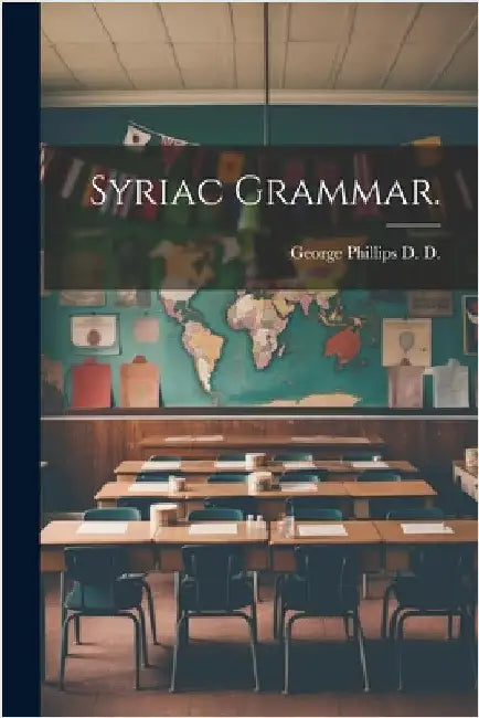Syriac Grammar. by D, George Phillips D.