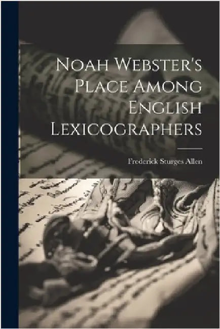 Noah Webster's Place Among English Lexicographers by Allen, Frederick Sturges