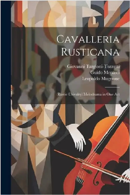 Cavalleria Rusticana: (Rustic Chivalry) Melodrama in One Act by Mascagni, Pietro