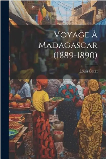 Voyage à Madagascar (1889-1890) by Catat, Louis