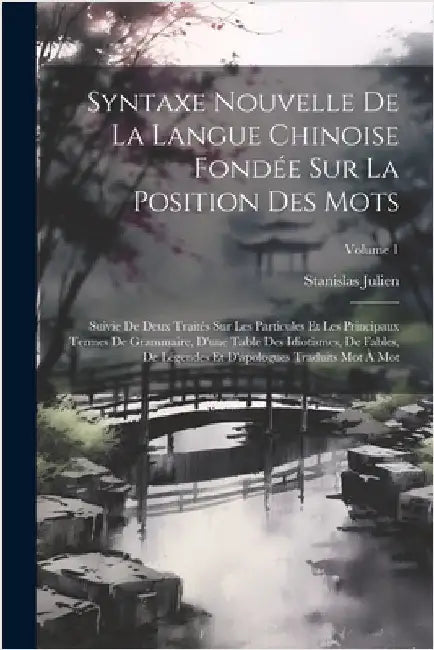 Syntaxe Nouvelle De La Langue Chinoise Fondée Sur La Position Des Mots: Suivie De Deux Traités Sur Les Particules Et Les Principaux Termes De Grammair by Julien, Stanislas