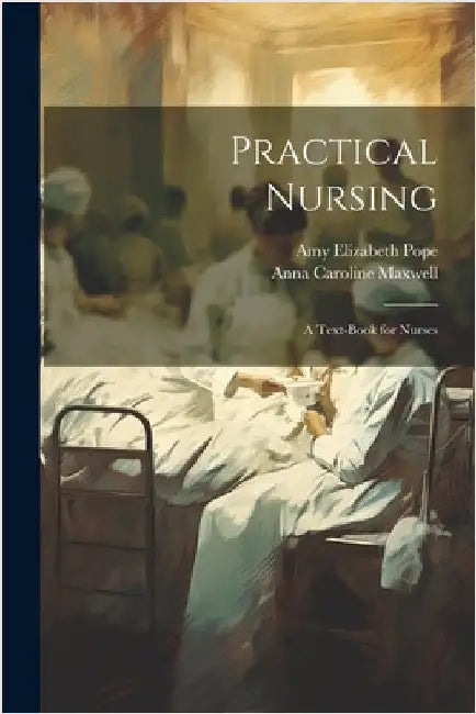 Practical Nursing: A Text-Book for Nurses by Pope, Amy Elizabeth