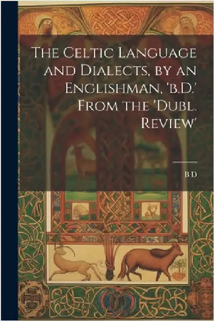 The Celtic Language and Dialects, by an Englishman, 'b.D.' From the 'dubl. Review' by D, B.