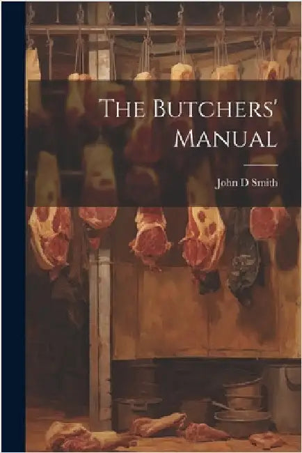 The Butchers' Manual by Smith, John D.