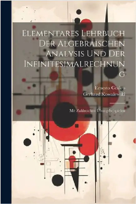 Elementares Lehrbuch Der Algebraischen Analysis Und Der Infinitesimalrechnung: Mit Zahlreichen Übungsbeispielen by Kowalewski, Gerhard