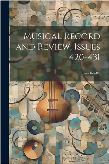 Musical Record and Review, Issues 420-431; issues 468-485 by Anonymous