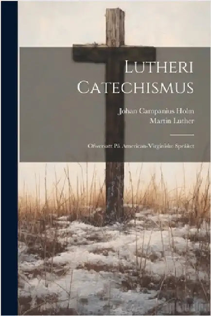 Lutheri Catechismus: Ofwersatt på American-Virginiske språket by Luther, Martin