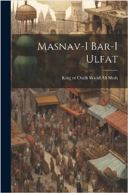 Masnav-i bar-i ulfat by Wajid Ali Shah, King Of Oudh 1821-1896