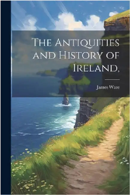 The Antiquities and History of Ireland, by Ware, James
