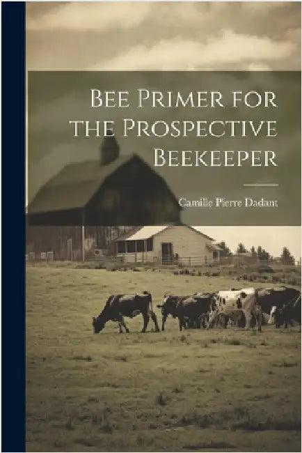 Bee Primer for the Prospective Beekeeper by Dadant, Camille Pierre