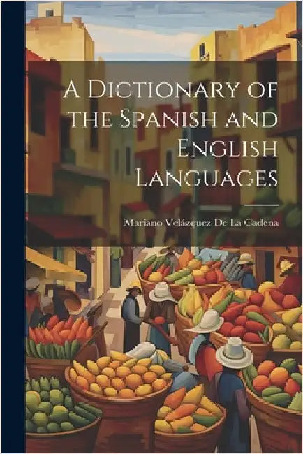 A Dictionary of the Spanish and English Languages by de la Cadena, Mariano Velázquez